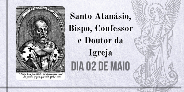 02/05 – Santo Atanásio, Bispo, Confessor e Doutor da Igreja