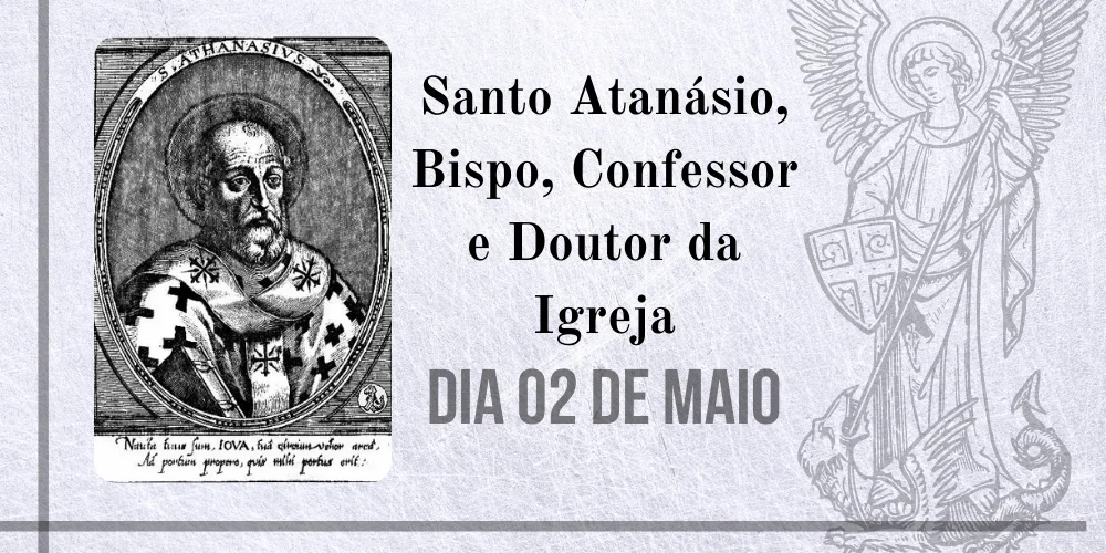 No momento, você está visualizando 02/05 – Santo Atanásio, Bispo, Confessor e Doutor da Igreja