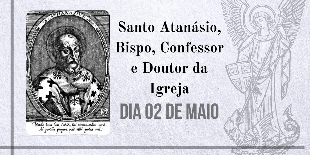 No momento, você está visualizando 02/05 – Santo Atanásio, Bispo, Confessor e Doutor da Igreja