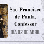 02/04 – São Francisco de Paula, Confessor