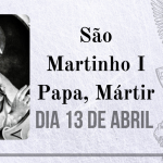 13/04 – São Martinho I Papa, Mártir
