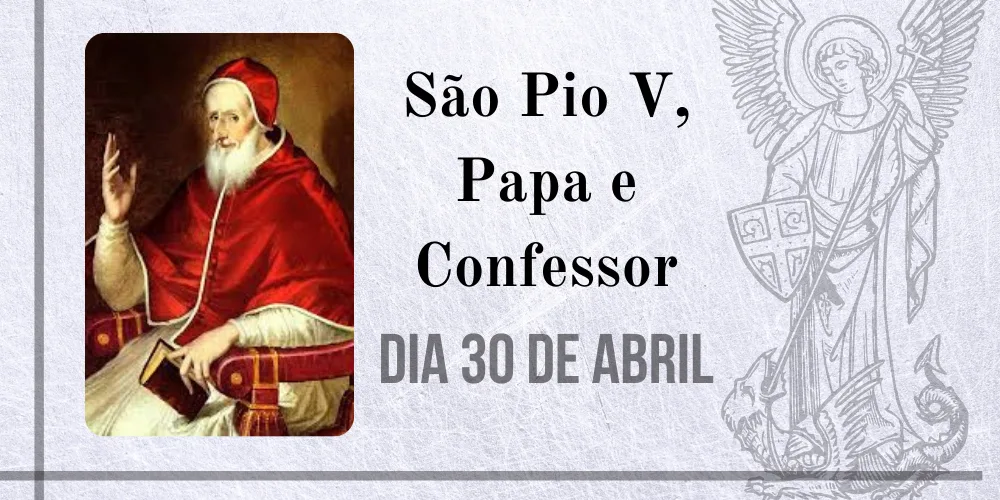 No momento, você está visualizando 30/04 – São Pio V, Papa e Confessor