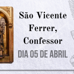 05/04 – São Vicente Ferrer, Confessor