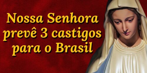 Nossa Senhora prevê 3 grandes castigos que virão sobre o Brasil