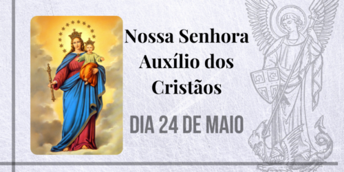 24/05 – Nossa Senhora Auxílio dos Cristãos