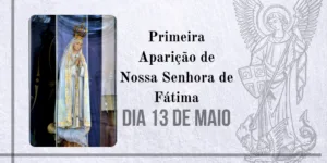 13/05 – Primeira Aparição de Nossa Senhora de Fátima