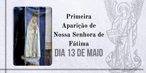 13/05 – Primeira Aparição de Nossa Senhora de Fátima