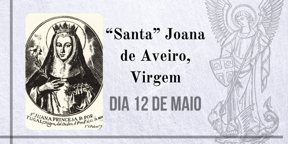 No momento, você está visualizando 12/05 – “Santa” Joana de Aveiro, Virgem