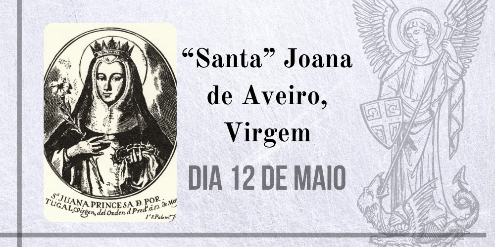 No momento, você está visualizando 12/05 – “Santa” Joana de Aveiro, Virgem