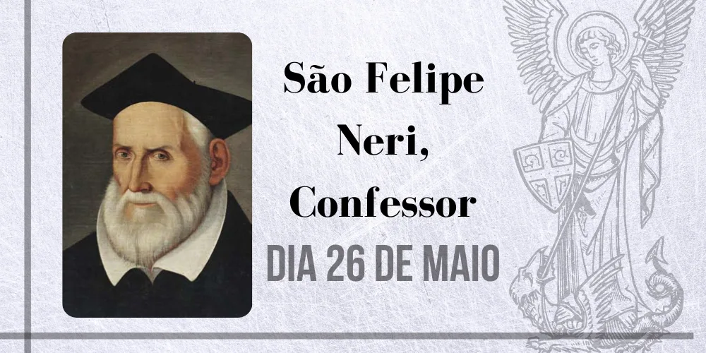 No momento, você está visualizando 26/05 – São Felipe Neri, Confessor