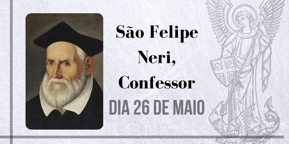 No momento, você está visualizando 26/05 – São Felipe Neri, Confessor