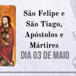 03/05 – São Felipe e São Tiago, Apóstolos e Mártires