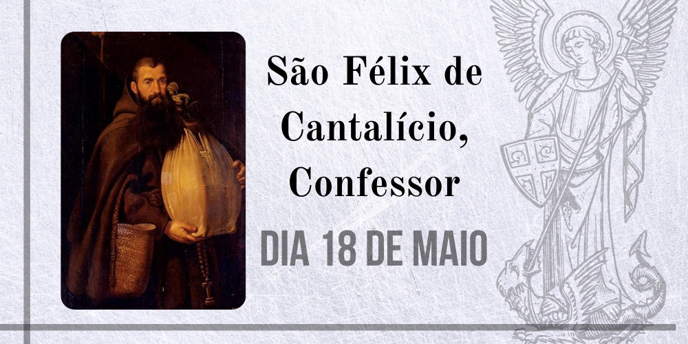 No momento, você está visualizando 18/05 – São Félix de Cantalício, Confessor