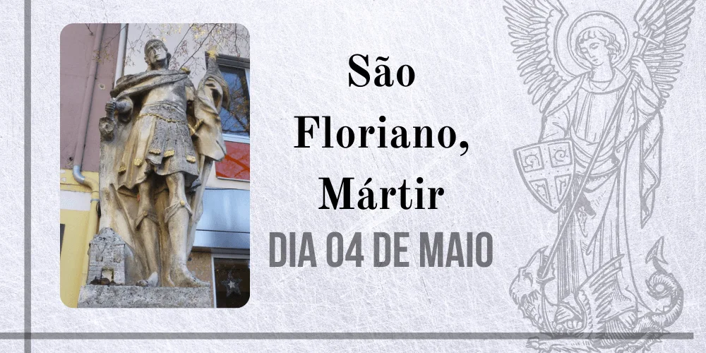 No momento, você está visualizando 04/05 – São Floriano, Mártir