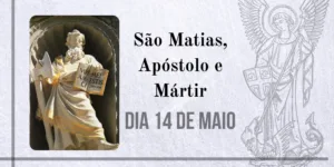 14/05 – São Matias, Apóstolo e Mártir