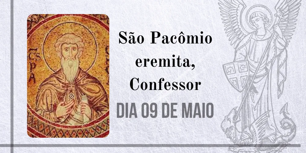 No momento, você está visualizando 09/05 – São Pacômio eremita, Confessor