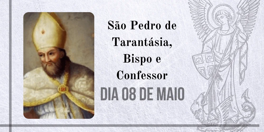 No momento, você está visualizando 08/05 – São Pedro de Tarantásia, Bispo e Confessor