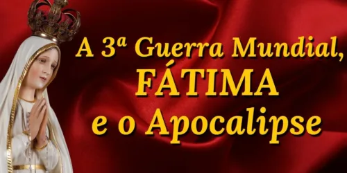 A Terceira Guerra mundial, Mensagem de Fátima e o Apocalipse