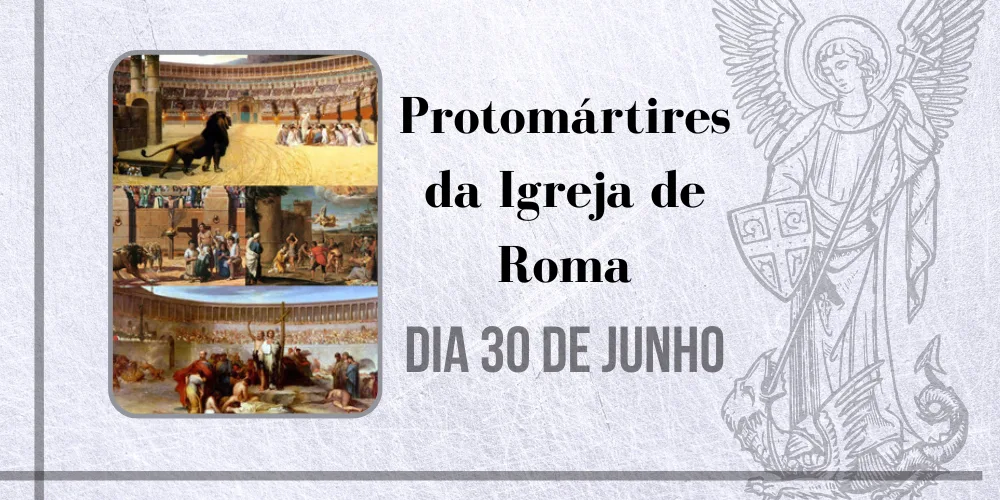 No momento, você está visualizando 30/06 – Protomártires da Igreja de Roma