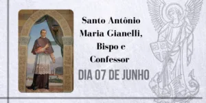 07/06 – Santo Antônio Maria Gianelli, Bispo e Confessor