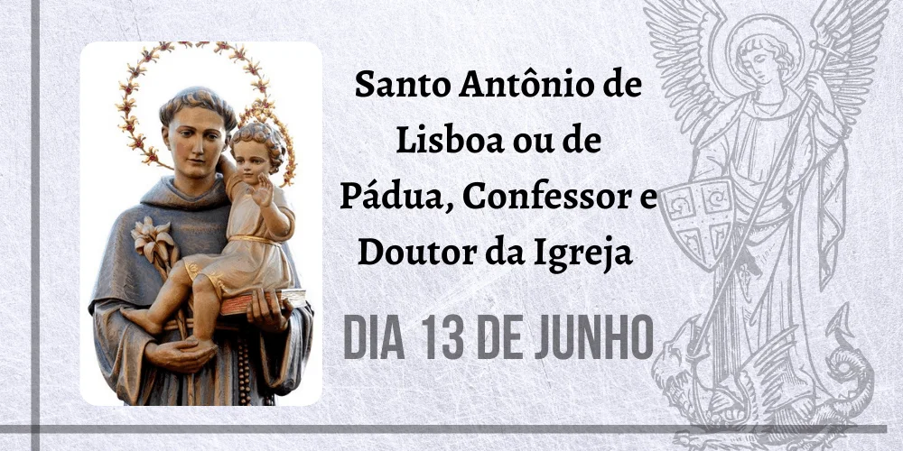 No momento, você está visualizando 13/06 – Santo Antônio de Lisboa ou de Pádua, Confessor e Doutor da Igreja