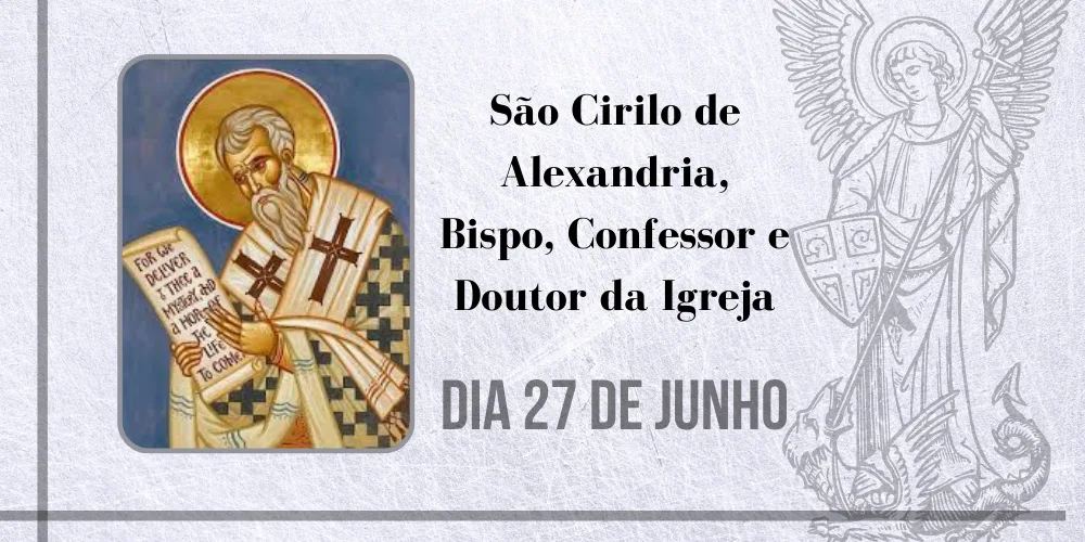 No momento, você está visualizando 27/06 – São Cirilo de Alexandria, Bispo, Confessor e Doutor da Igreja
