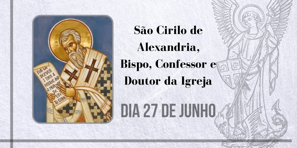 No momento, você está visualizando 27/06 – São Cirilo de Alexandria, Bispo, Confessor e Doutor da Igreja