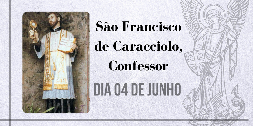 No momento, você está visualizando 04/06 – São Francisco de Caracciolo, Confessor