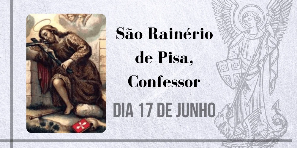 No momento, você está visualizando 17/06 – São Rainério de Pisa, Confessor