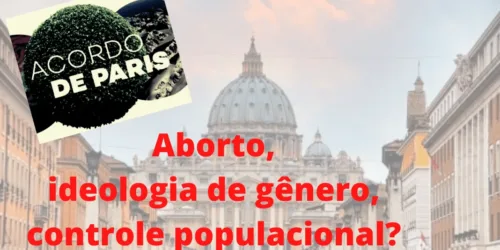 Vaticano adere ao Acordo de Paris; aborto, ideologia de gênero, empoderamento das mulheres?