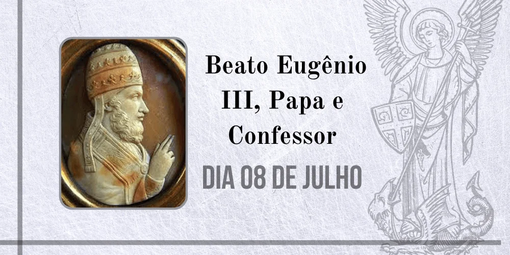 No momento, você está visualizando 08/07 – Beato Eugênio III, Papa e Confessor