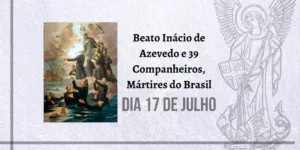 17/07 – Beato Inácio de Azevedo e 39 Companheiros, Mártires do Brasil
