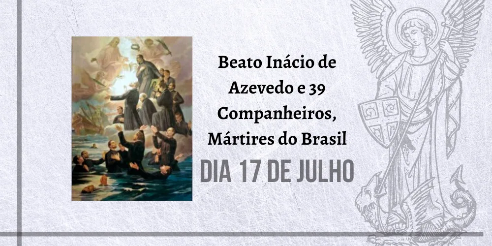 No momento, você está visualizando 17/07 – Beato Inácio de Azevedo e 39 Companheiros, Mártires do Brasil