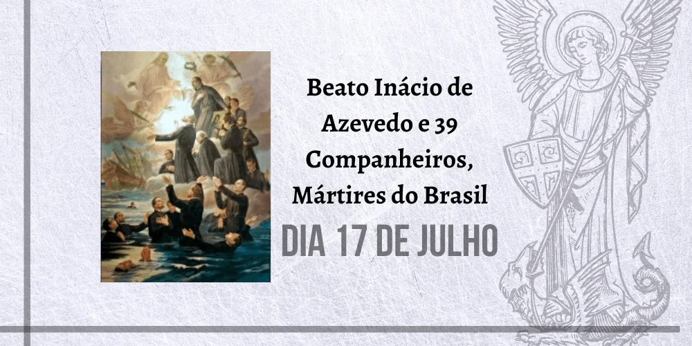 No momento, você está visualizando 17/07 – Beato Inácio de Azevedo e 39 Companheiros, Mártires do Brasil