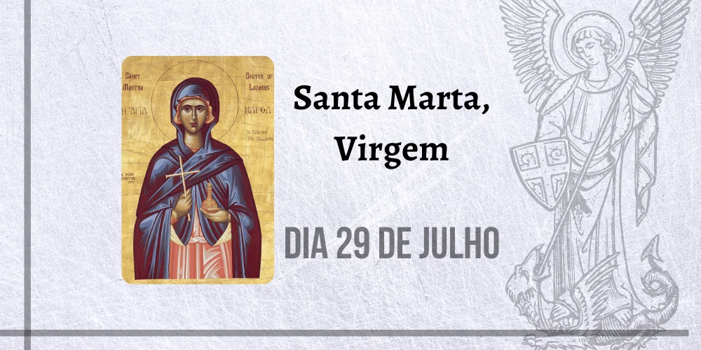 No momento, você está visualizando 29/07 – Santa Marta, Virgem