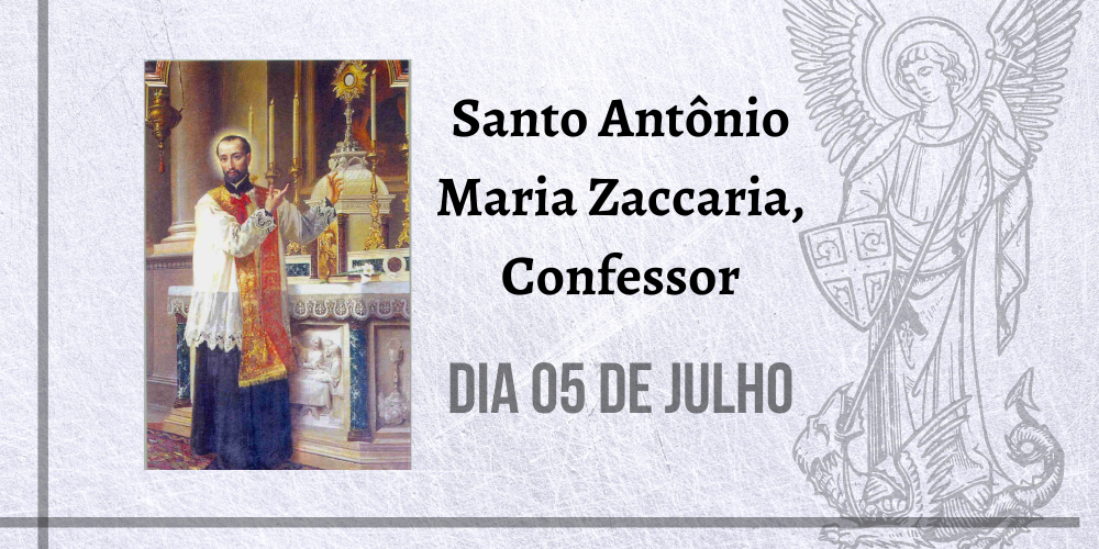 No momento, você está visualizando 05/07 – Santo Antônio Maria Zaccaria, Confessor