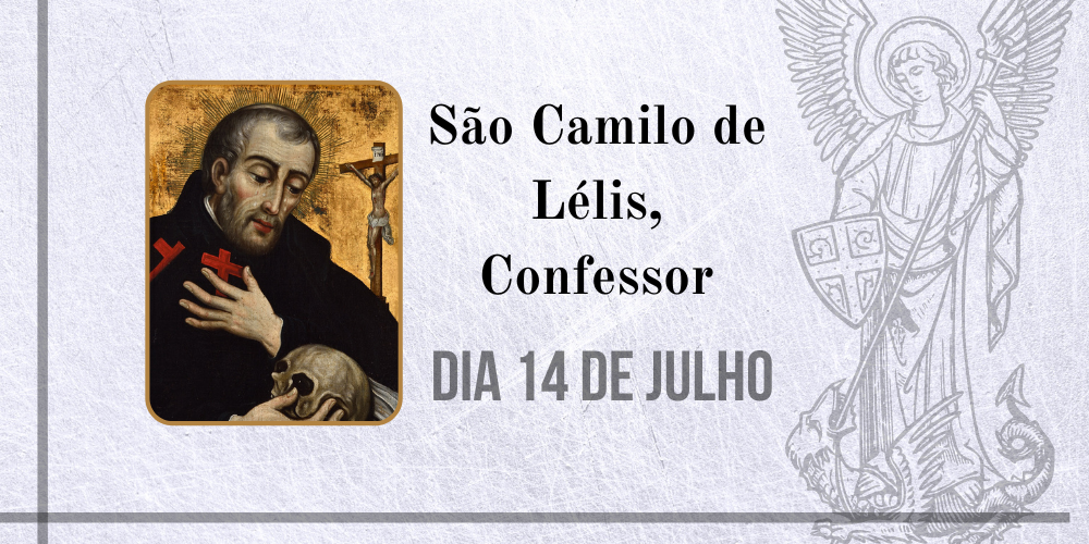 No momento, você está visualizando 14/07 – São Camilo de Lélis, Confessor