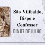 07/07 – São Vilibaldo, Bispo e Confessor