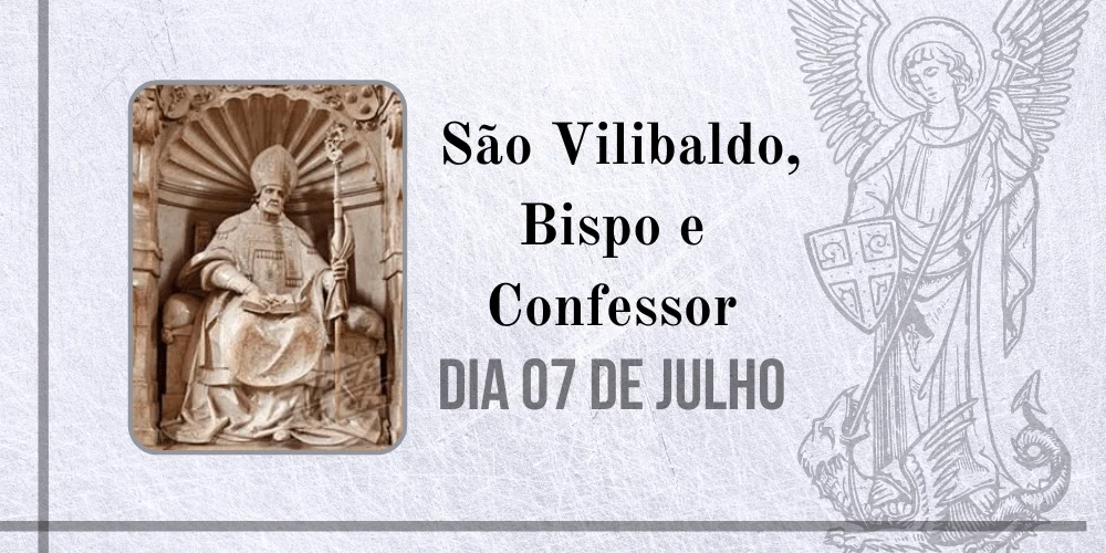No momento, você está visualizando 07/07 – São Vilibaldo, Bispo e Confessor