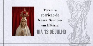 13/07 – Terceira aparição de Nossa Senhora em Fátima