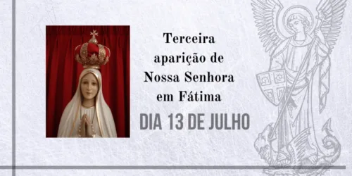13/07 – Terceira aparição de Nossa Senhora em Fátima
