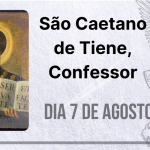 07/08 – São Caetano de Tiene, Confessor