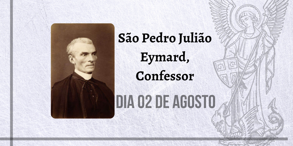 No momento, você está visualizando 02/08 – São Pedro Julião Eymard, Confessor