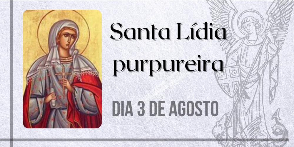 No momento, você está visualizando 03/08 – Santa Lídia purpureira