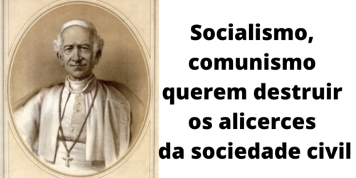 Papa Leão XIII condenou o socialismo e o comunismo (II)