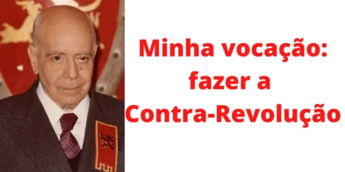 Minha vocação era fazer a Contra-Revolução