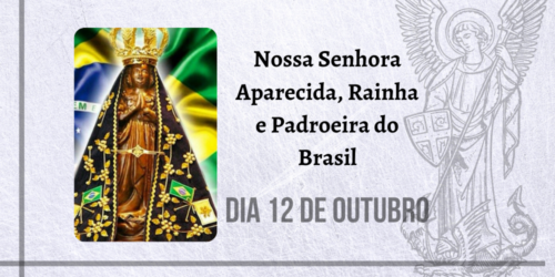 12/10 – Nossa Senhora Aparecida, Rainha e Padroeira do Brasil