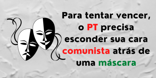 Para tentar vencer, o PT precisa esconder sua cara comunista atrás de uma máscara