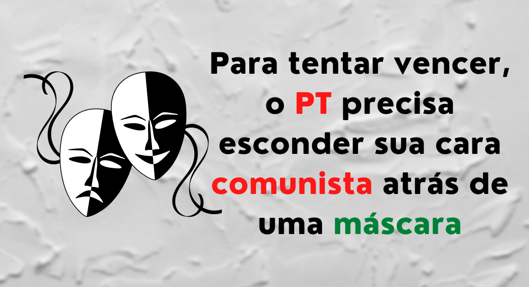No momento, você está visualizando Para tentar vencer, o PT precisa esconder sua cara comunista atrás de uma máscara