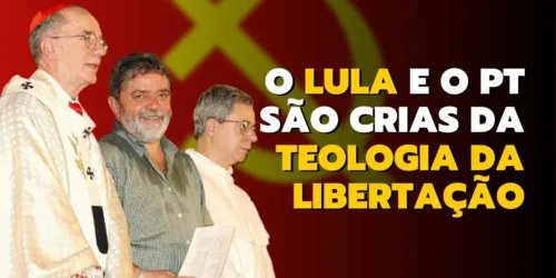 O Lula e o PT são Crias da Teologia da Libertação – O perigo da esquerda na América Latina